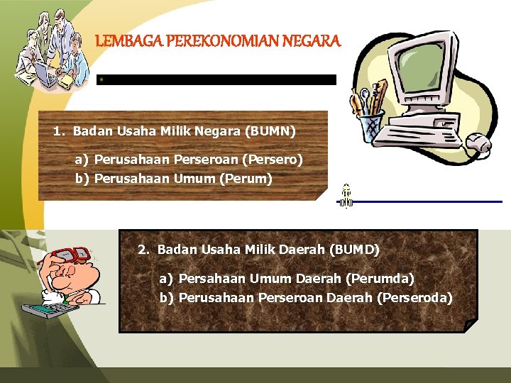 LEMBAGA PEREKONOMIAN NEGARA 1. Badan Usaha Milik Negara (BUMN) a) Perusahaan Perseroan (Persero) b)