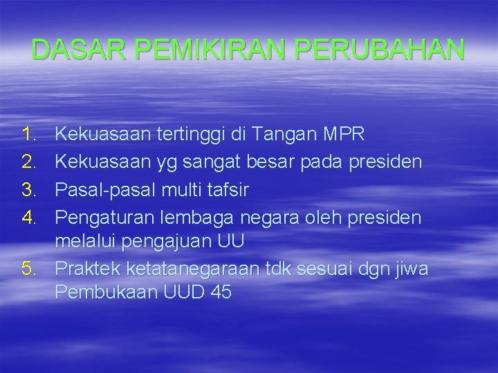 DASAR PEMIKIRAN PERUBAHAN 1. 2. 3. 4. Kekuasaan tertinggi di Tangan MPR Kekuasaan yg