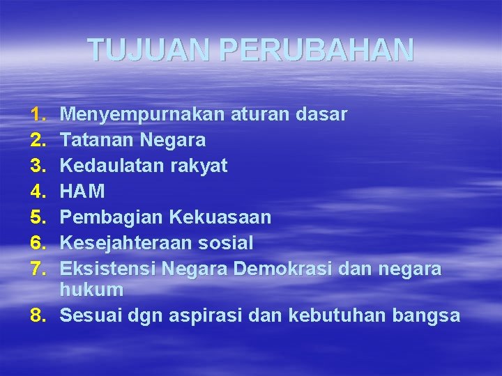 TUJUAN PERUBAHAN 1. 2. 3. 4. 5. 6. 7. Menyempurnakan aturan dasar Tatanan Negara