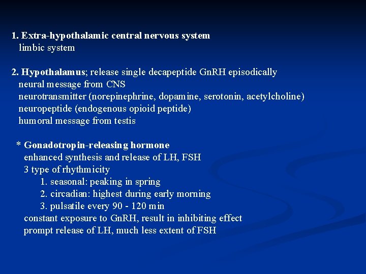 1. Extra-hypothalamic central nervous system limbic system 2. Hypothalamus; release single decapeptide Gn. RH