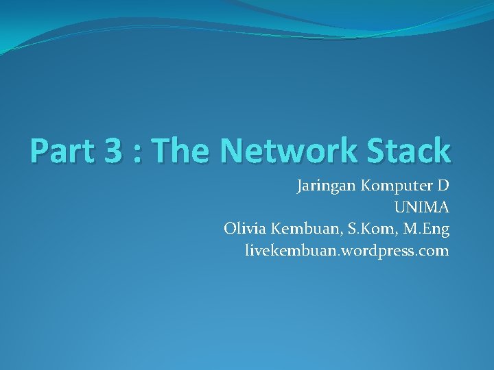 Part 3 : The Network Stack Jaringan Komputer D UNIMA Olivia Kembuan, S. Kom,