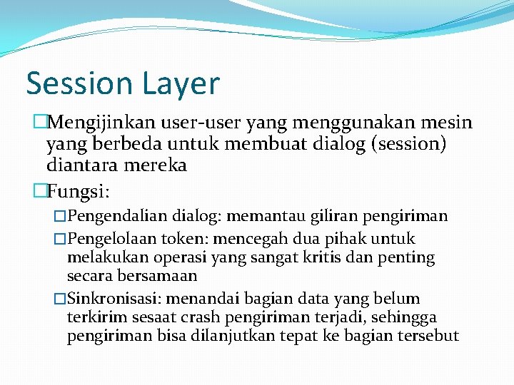 Session Layer �Mengijinkan user-user yang menggunakan mesin yang berbeda untuk membuat dialog (session) diantara