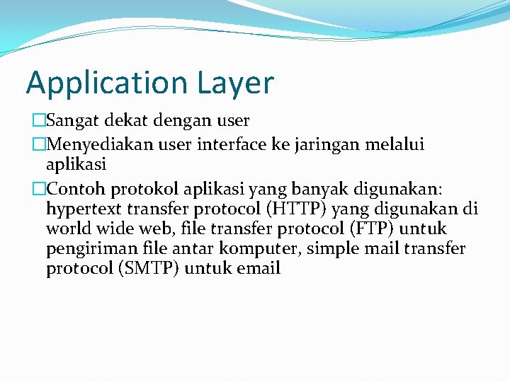 Application Layer �Sangat dekat dengan user �Menyediakan user interface ke jaringan melalui aplikasi �Contoh