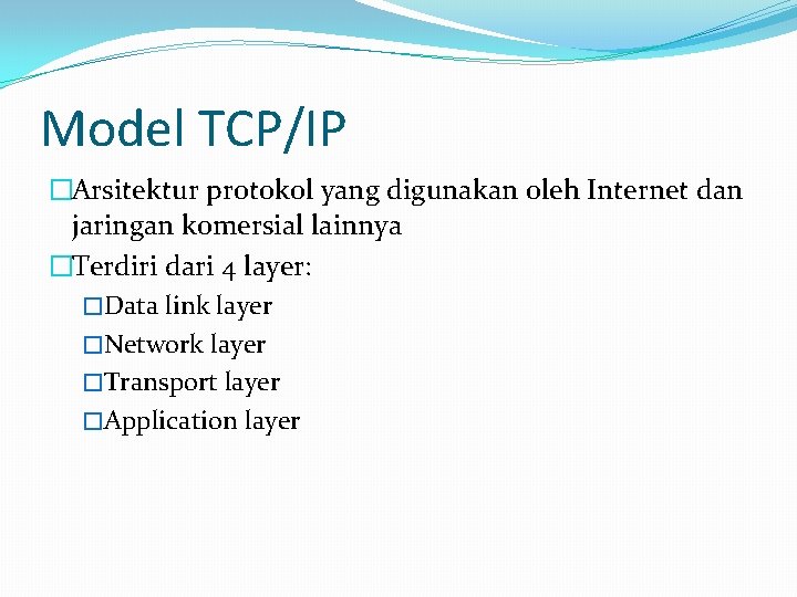 Model TCP/IP �Arsitektur protokol yang digunakan oleh Internet dan jaringan komersial lainnya �Terdiri dari