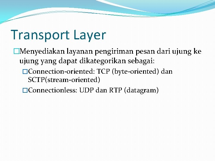 Transport Layer �Menyediakan layanan pengiriman pesan dari ujung ke ujung yang dapat dikategorikan sebagai: