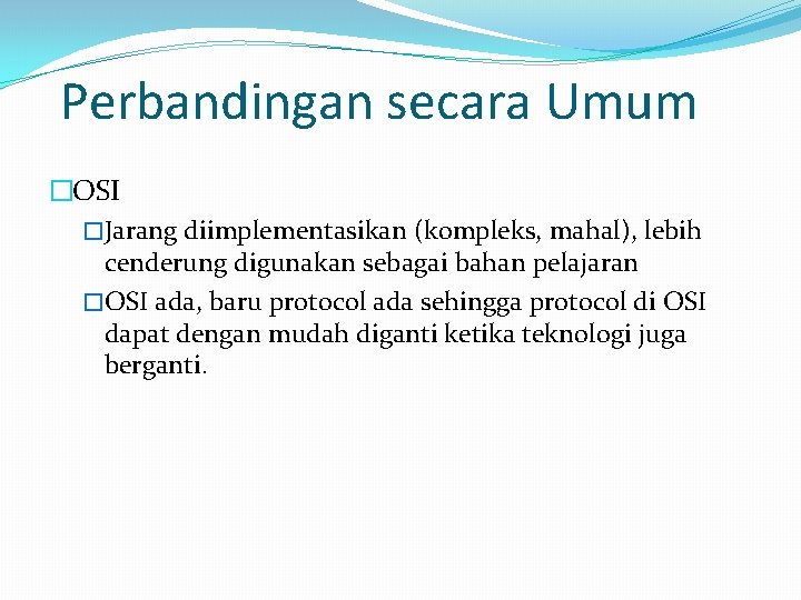 Perbandingan secara Umum �OSI �Jarang diimplementasikan (kompleks, mahal), lebih cenderung digunakan sebagai bahan pelajaran