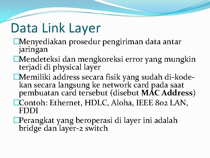 Data Link Layer �Menyediakan prosedur pengiriman data antar jaringan �Mendeteksi dan mengkoreksi error yang