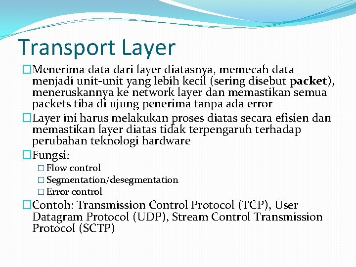 Transport Layer �Menerima data dari layer diatasnya, memecah data menjadi unit-unit yang lebih kecil
