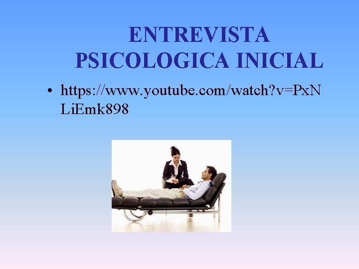 ENTREVISTA PSICOLOGICA INICIAL • https: //www. youtube. com/watch? v=Px. N Li. Emk 898 