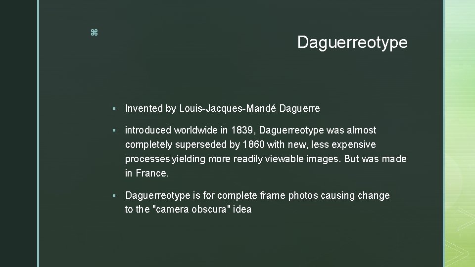 z Daguerreotype § Invented by Louis-Jacques-Mandé Daguerre § introduced worldwide in 1839, Daguerreotype was