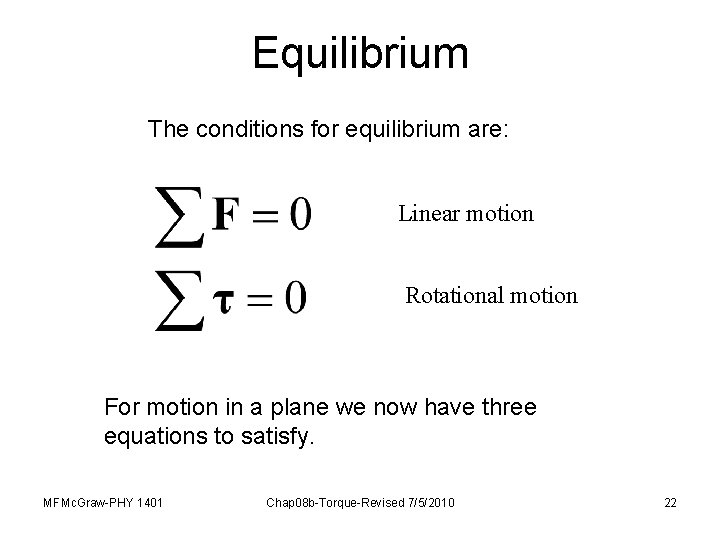 Equilibrium The conditions for equilibrium are: Linear motion Rotational motion For motion in a
