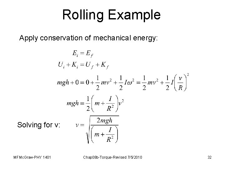 Rolling Example Apply conservation of mechanical energy: Solving for v: MFMc. Graw-PHY 1401 Chap