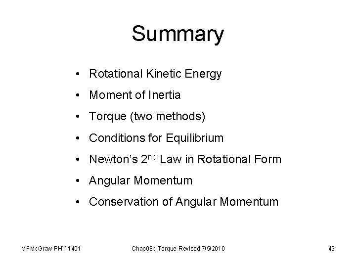 Summary • Rotational Kinetic Energy • Moment of Inertia • Torque (two methods) •