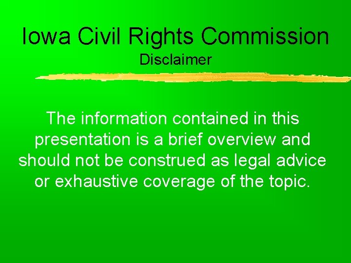 Iowa Civil Rights Commission Disclaimer The information contained in this presentation is a brief