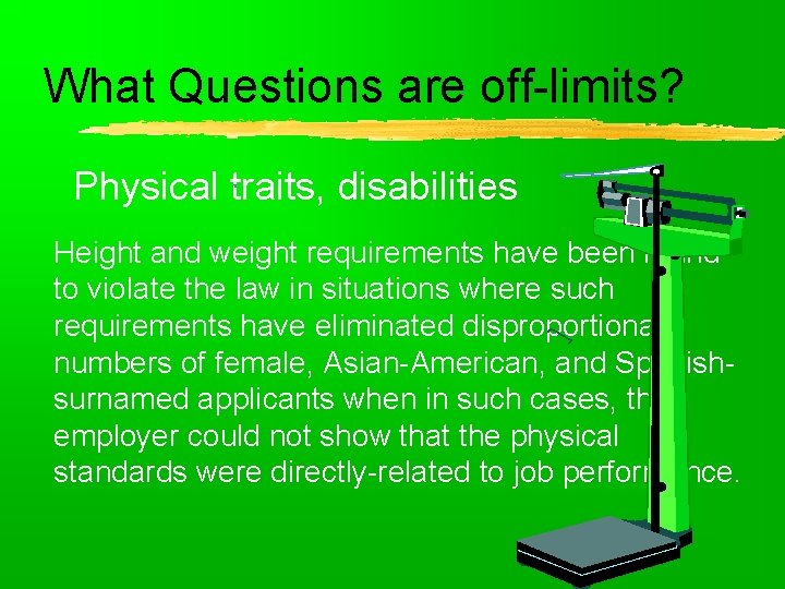 What Questions are off-limits? Physical traits, disabilities Height and weight requirements have been found