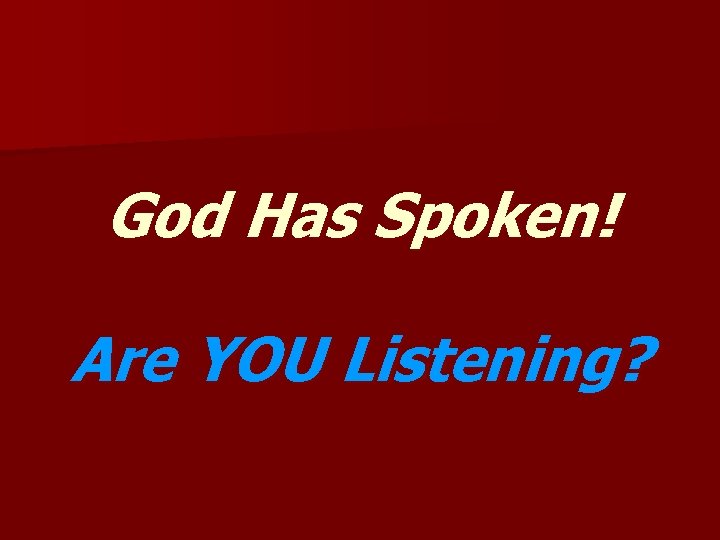 God Has Spoken! Are YOU Listening? 
