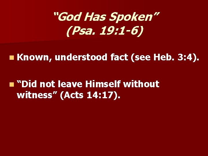 “God Has Spoken” (Psa. 19: 1 -6) n Known, n “Did understood fact (see