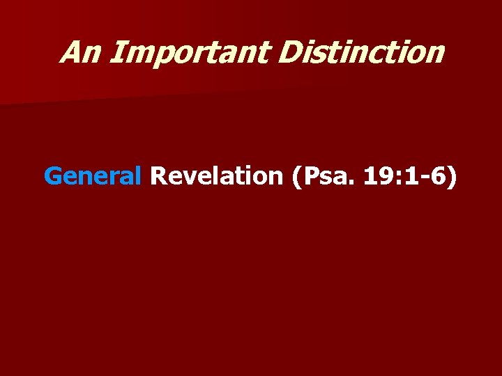 An Important Distinction General Revelation (Psa. 19: 1 -6) 