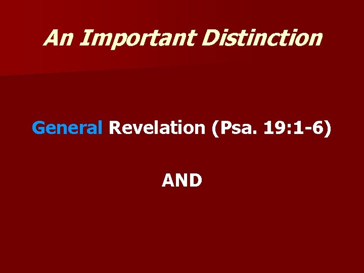 An Important Distinction General Revelation (Psa. 19: 1 -6) AND 