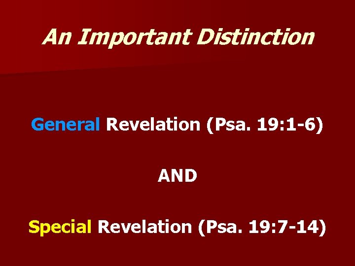 An Important Distinction General Revelation (Psa. 19: 1 -6) AND Special Revelation (Psa. 19: