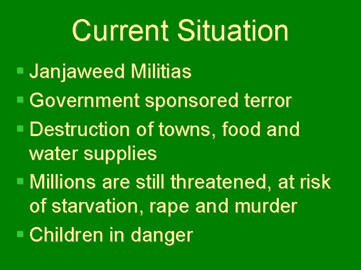 Current Situation § Janjaweed Militias § Government sponsored terror § Destruction of towns, food