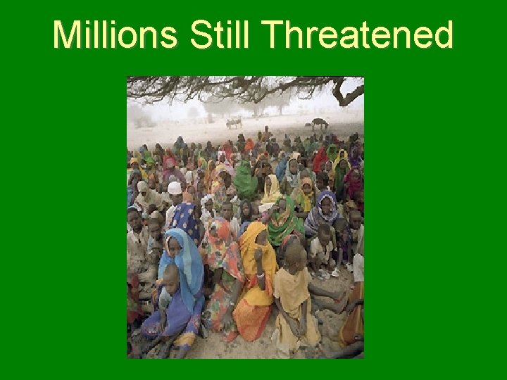 Millions Still Threatened 