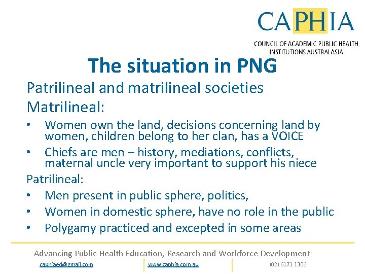The situation in PNG Patrilineal and matrilineal societies Matrilineal: Women own the land, decisions