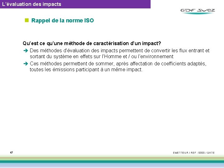 L’évaluation des impacts n Rappel de la norme ISO Qu’est ce qu’une méthode de