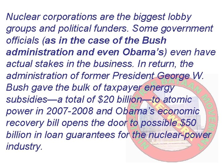 Nuclear corporations are the biggest lobby groups and political funders. Some government officials (as