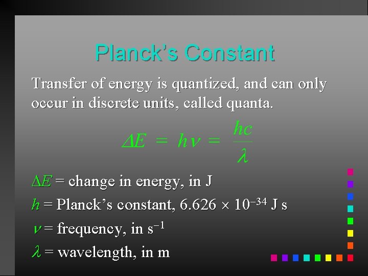 Planck’s Constant Transfer of energy is quantized, and can only occur in discrete units,