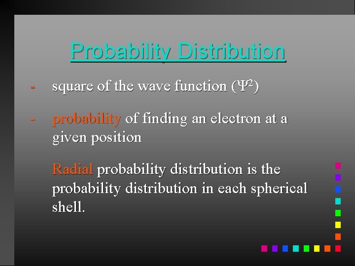 Probability Distribution - square of the wave function (Ψ 2) - probability of finding