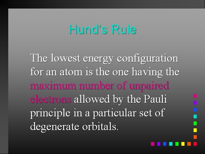 Hund’s Rule The lowest energy configuration for an atom is the one having the