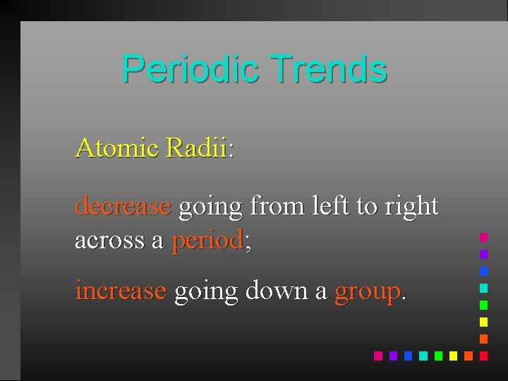 Periodic Trends Atomic Radii: decrease going from left to right across a period; increase