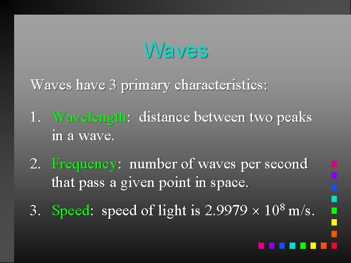 Waves have 3 primary characteristics: 1. Wavelength: distance between two peaks in a wave.