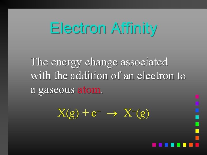 Electron Affinity The energy change associated with the addition of an electron to a