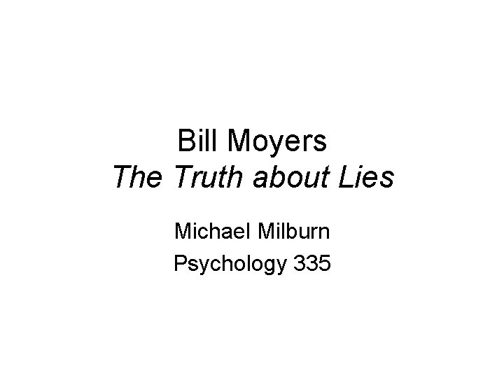 Bill Moyers The Truth about Lies Michael Milburn Psychology 335 