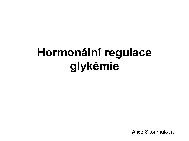 Hormonální regulace glykémie Alice Skoumalová 