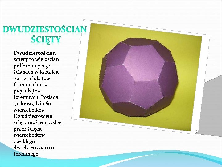 Dwudziestościan ścięty to wielościan półforemny o 32 ścianach w kształcie 20 sześciokątów foremnych i