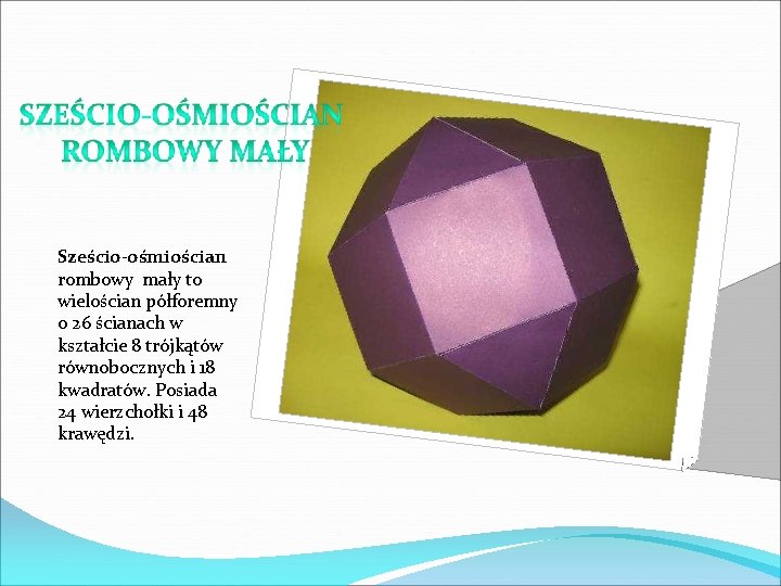 Sześcio-ośmiościan rombowy mały to wielościan półforemny o 26 ścianach w kształcie 8 trójkątów równobocznych