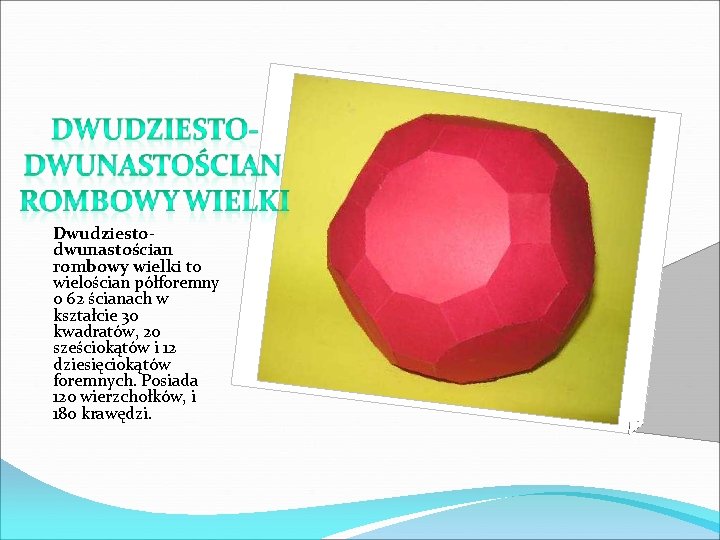 Dwudziestodwunastościan rombowy wielki to wielościan półforemny o 62 ścianach w kształcie 30 kwadratów, 20