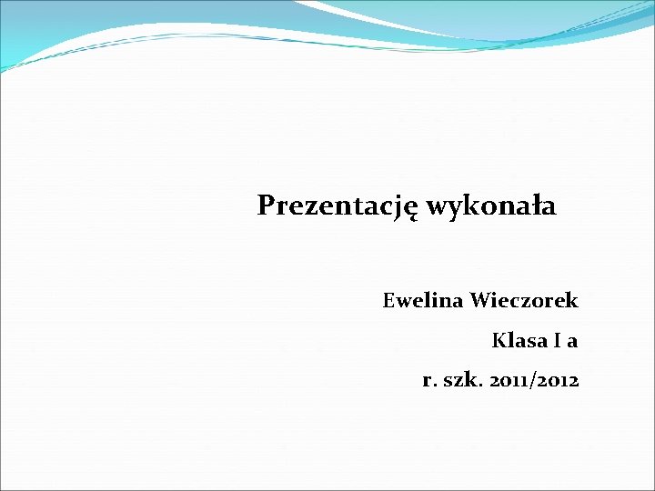 Prezentację wykonała Ewelina Wieczorek Klasa I a r. szk. 2011/2012 