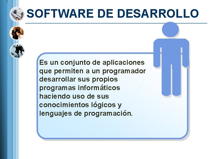 SOFTWARE DE DESARROLLO Es un conjunto de aplicaciones que permiten a un programador desarrollar