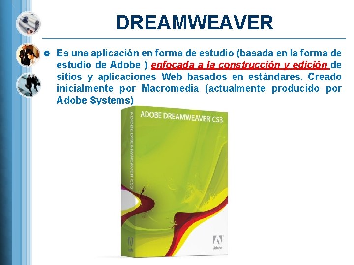 DREAMWEAVER £ Es una aplicación en forma de estudio (basada en la forma de