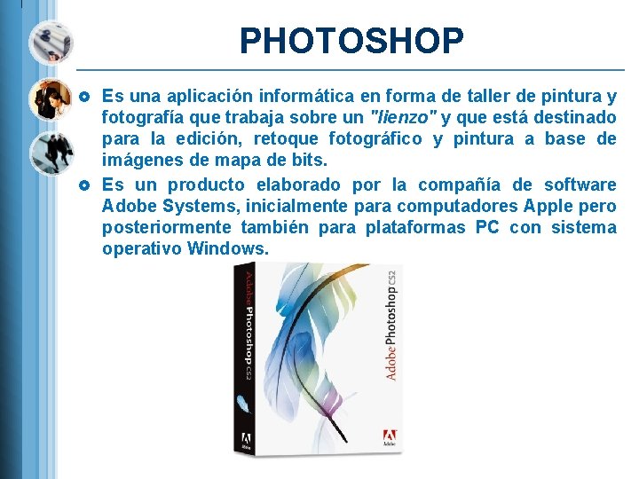 PHOTOSHOP £ Es una aplicación informática en forma de taller de pintura y fotografía