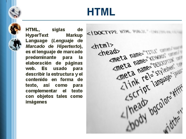 HTML, siglas de Hyper. Text Markup Language (Lenguaje de Marcado de Hipertexto), es el