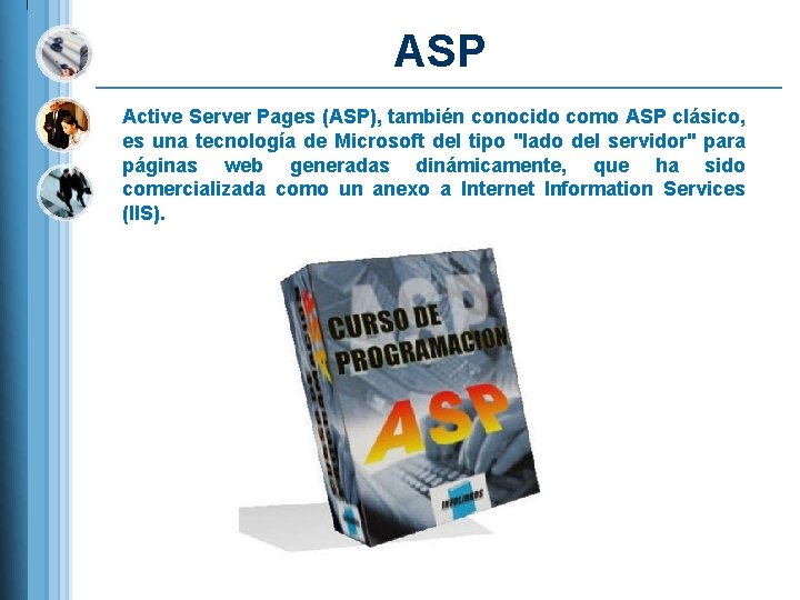 ASP Active Server Pages (ASP), también conocido como ASP clásico, es una tecnología de