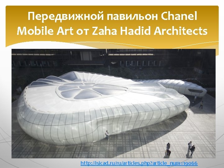 Передвижной павильон Chanel Mobile Art от Zaha Hadid Architects http: //isicad. ru/ru/articles. php? article_num=19066