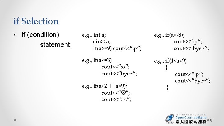 if Selection • if (condition) statement; e. g. , int a; cin>>a; if(a>=9) cout<<“: