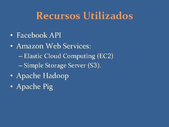 Recursos Utilizados • Facebook API • Amazon Web Services: – Elastic Cloud Computing (EC