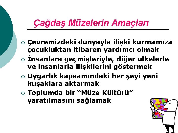 Çağdaş Müzelerin Amaçları ¡ ¡ Çevremizdeki dünyayla ilişki kurmamıza çocukluktan itibaren yardımcı olmak İnsanlara